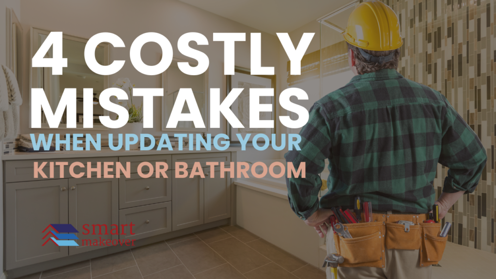 4 Costly Mistakes to Avoid When Updating Your Kitchen or Bathroom